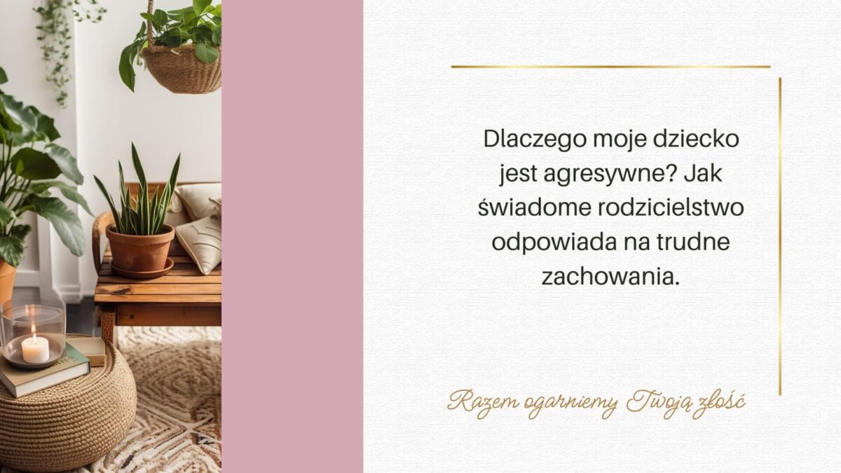 Dlaczego moje dziecko jest agresywne? Jak świadome rodzicielstwo odpowiada na trudne zachowania.